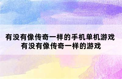 有没有像传奇一样的手机单机游戏 有没有像传奇一样的游戏